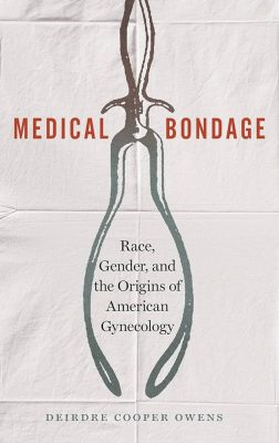 Book cover of "Medical Bondage: Race, Gender, and the Origins of American Gynecology" by Deirdre Cooper Owens with an illustration of a pair of forceps on a crinkled white background.