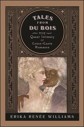Book cover of "Tales from Du Bois" by Erika Renée Williams featuring ornate border design and an artistic, abstract background with muted tones, along with the text "The Queer Intimacy of a Cross-Caste Romance" under the title.